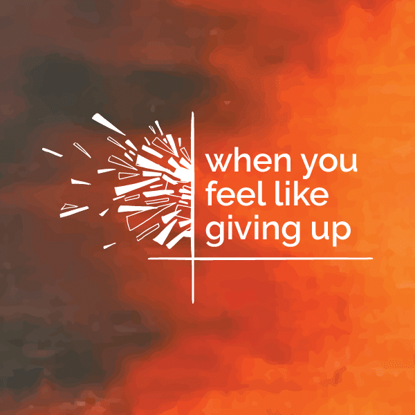 When You Feel Like Giving Up